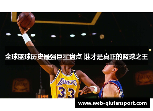 全球篮球历史最强巨星盘点 谁才是真正的篮球之王