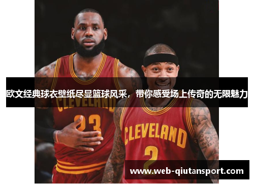 欧文经典球衣壁纸尽显篮球风采，带你感受场上传奇的无限魅力