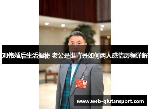 刘伟婚后生活揭秘 老公是谁背景如何两人感情历程详解