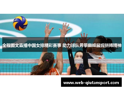 全程图文直播中国女排精彩赛事 助力球队勇攀巅峰展现拼搏精神
