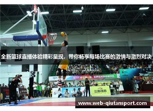 全新篮球直播体验精彩呈现，带你畅享每场比赛的激情与激烈对决