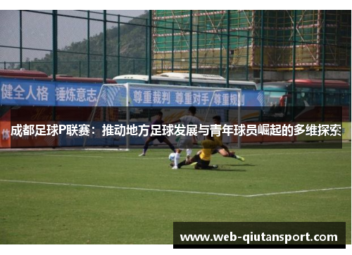 成都足球P联赛：推动地方足球发展与青年球员崛起的多维探索